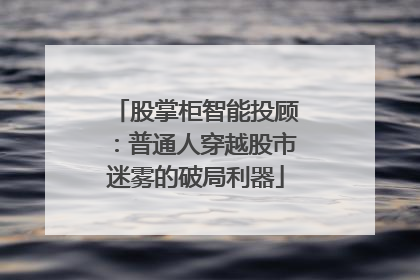 股掌柜智能投顾：普通人穿越股市迷雾的破局利器
